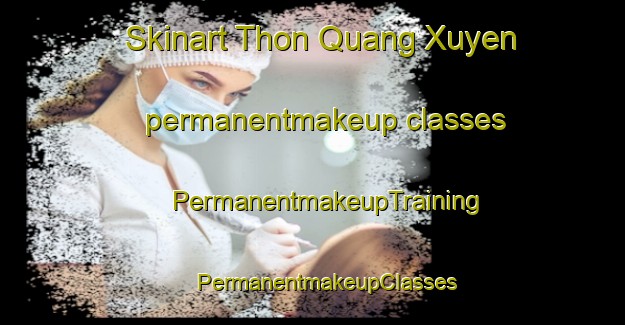 Skinart Thon Quang Xuyen permanentmakeup classes | #PermanentmakeupTraining #PermanentmakeupClasses #SkinartTraining-Vietnam