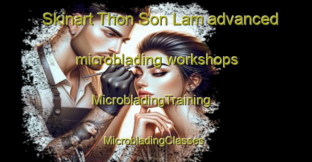 Skinart Thon Son Lam advanced microblading workshops | MicrobladingTraining | MicrobladingClasses | SkinartTraining-Vietnam
