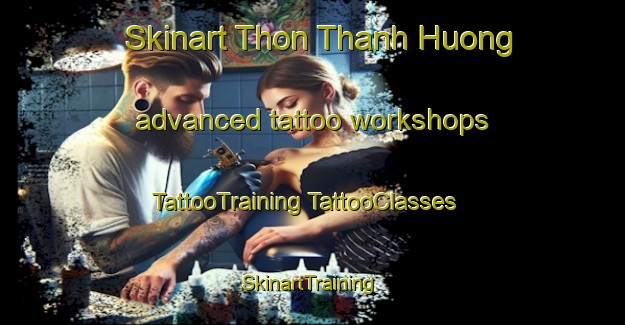 Skinart Thon Thanh Huong advanced tattoo workshops | #TattooTraining #TattooClasses #SkinartTraining-Vietnam