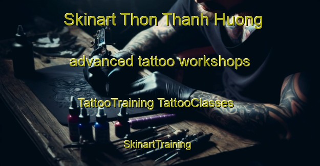 Skinart Thon Thanh Huong advanced tattoo workshops | #TattooTraining #TattooClasses #SkinartTraining-Vietnam