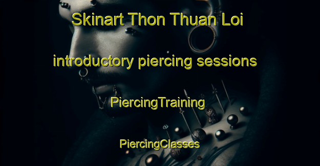 Skinart Thon Thuan Loi introductory piercing sessions | #PiercingTraining #PiercingClasses #SkinartTraining-Vietnam