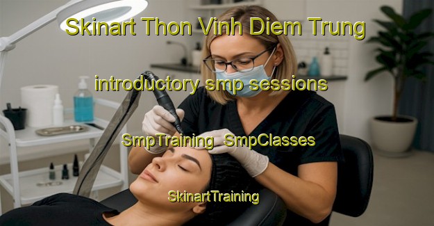 Skinart Thon Vinh Diem Trung introductory smp sessions | SmpTraining | SmpClasses | SkinartTraining-Vietnam