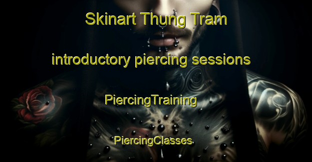 Skinart Thung Tram introductory piercing sessions | PiercingTraining | PiercingClasses | SkinartTraining-Vietnam