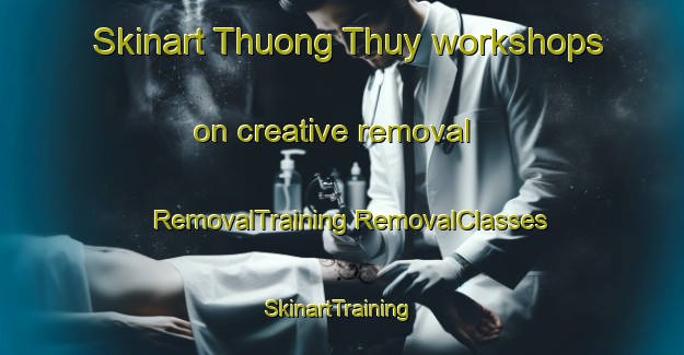 Skinart Thuong Thuy workshops on creative removal | #RemovalTraining #RemovalClasses #SkinartTraining-Vietnam