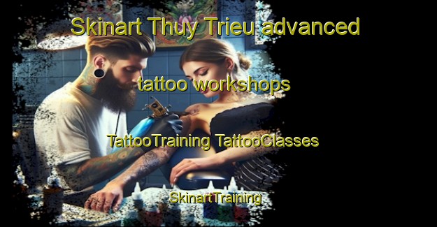 Skinart Thuy Trieu advanced tattoo workshops | #TattooTraining #TattooClasses #SkinartTraining-Vietnam