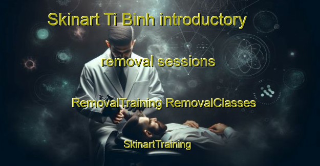 Skinart Ti Binh introductory removal sessions | #RemovalTraining #RemovalClasses #SkinartTraining-Vietnam