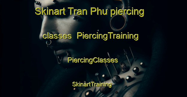 Skinart Tran Phu piercing classes | #PiercingTraining #PiercingClasses #SkinartTraining-Vietnam