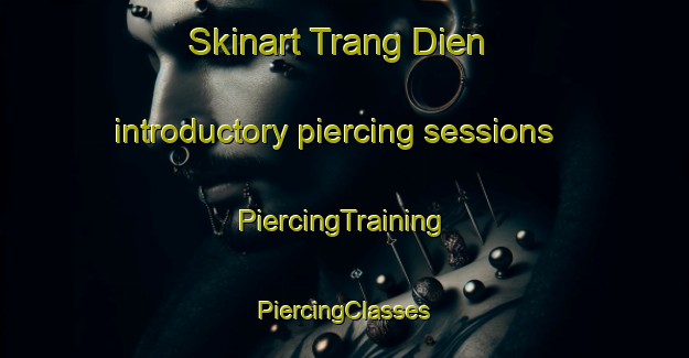 Skinart Trang Dien introductory piercing sessions | #PiercingTraining #PiercingClasses #SkinartTraining-Vietnam