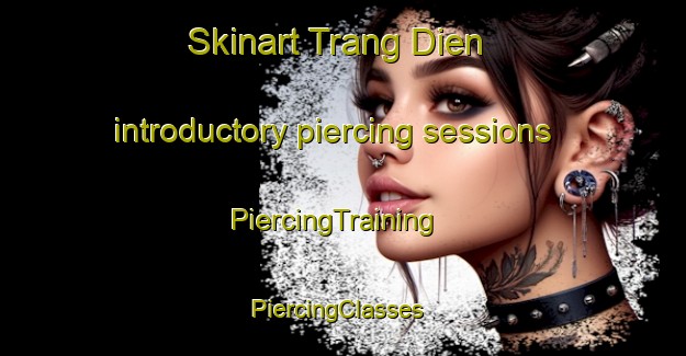 Skinart Trang Dien introductory piercing sessions | PiercingTraining | PiercingClasses | SkinartTraining-Vietnam