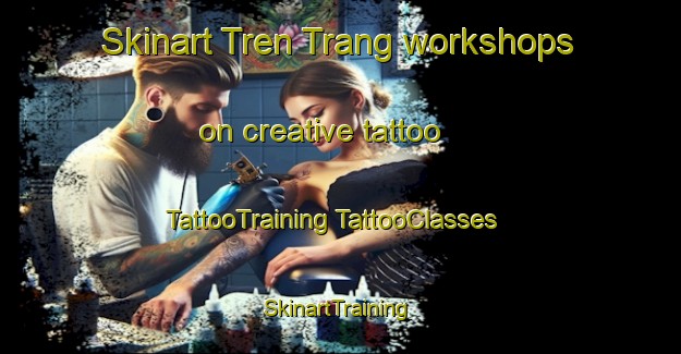 Skinart Tren Trang workshops on creative tattoo | #TattooTraining #TattooClasses #SkinartTraining-Vietnam