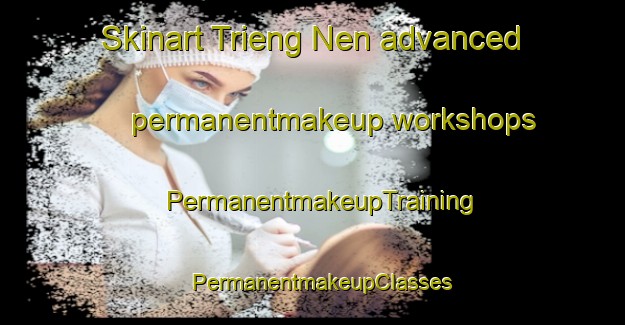 Skinart Trieng Nen advanced permanentmakeup workshops | PermanentmakeupTraining | PermanentmakeupClasses | SkinartTraining-Vietnam