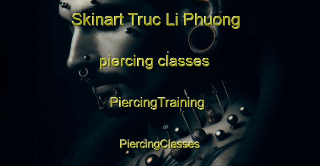 Skinart Truc Li Phuong piercing classes | #PiercingTraining #PiercingClasses #SkinartTraining-Vietnam