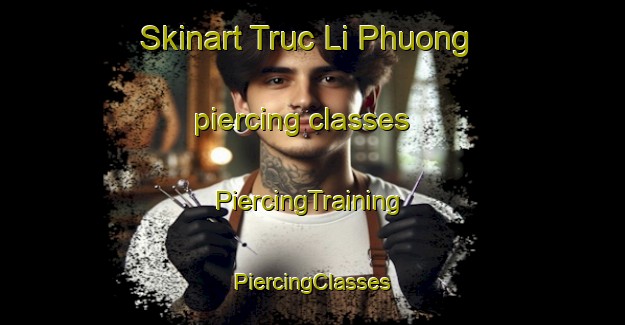 Skinart Truc Li Phuong piercing classes | #PiercingTraining #PiercingClasses #SkinartTraining-Vietnam