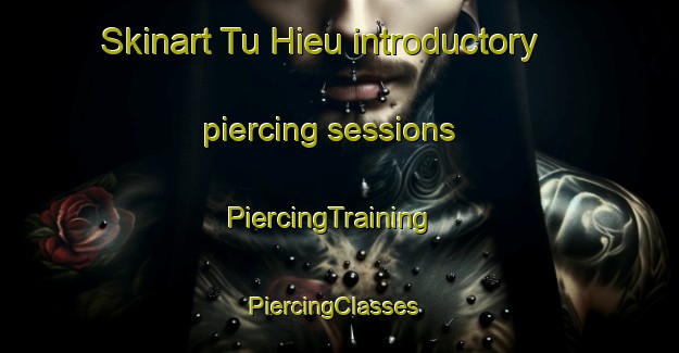 Skinart Tu Hieu introductory piercing sessions | PiercingTraining | PiercingClasses | SkinartTraining-Vietnam