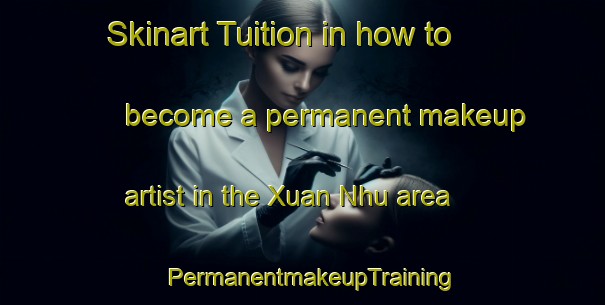 Skinart Tuition in how to become a permanent makeup artist in the Xuan Nhu area | PermanentmakeupTraining | PermanentmakeupClasses | SkinartTraining-Vietnam