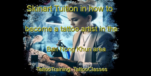 Skinart Tuition in how to become a tattoo artist in the Ban Nong Khun area | TattooTraining | TattooClasses | SkinartTraining-Vietnam