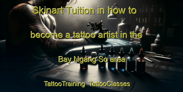 Skinart Tuition in how to become a tattoo artist in the Bay Ngang So area | TattooTraining | TattooClasses | SkinartTraining-Vietnam