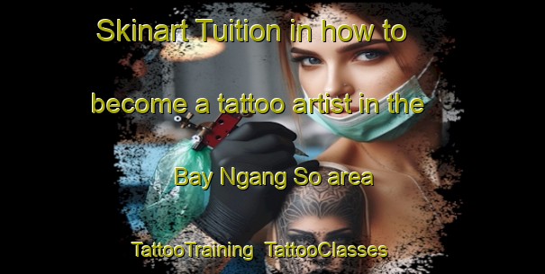 Skinart Tuition in how to become a tattoo artist in the Bay Ngang So area | TattooTraining | TattooClasses | SkinartTraining-Vietnam