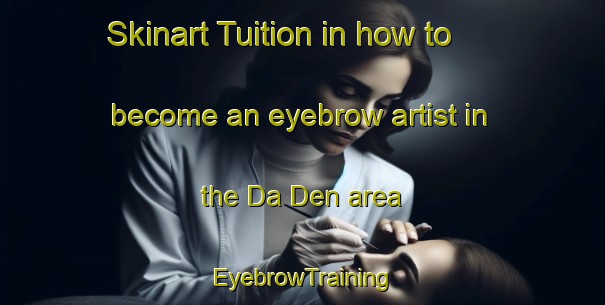 Skinart Tuition in how to become an eyebrow artist in the Da Den area | EyebrowTraining | EyebrowClasses | SkinartTraining-Vietnam