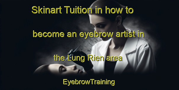 Skinart Tuition in how to become an eyebrow artist in the Lung Rien area | EyebrowTraining | EyebrowClasses | SkinartTraining-Vietnam