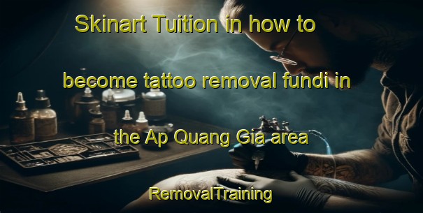 Skinart Tuition in how to become tattoo removal fundi in the Ap Quang Gia area | RemovalTraining | RemovalClasses | SkinartTraining-Vietnam