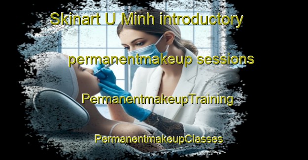 Skinart U Minh introductory permanentmakeup sessions | PermanentmakeupTraining | PermanentmakeupClasses | SkinartTraining-Vietnam