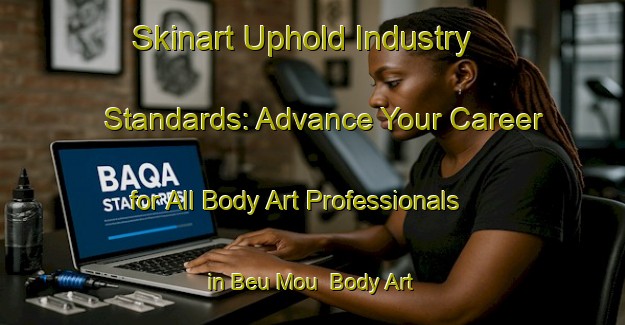 Skinart Uphold Industry Standards: Advance Your Career for All Body Art Professionals in Beu Mou | Body Art Qualification Authority | BAQA-Vietnam