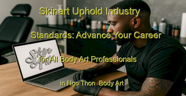 Skinart Uphold Industry Standards: Advance Your Career for All Body Art Professionals in Ngo Thon | Body Art Qualification Authority | BAQA-Vietnam
