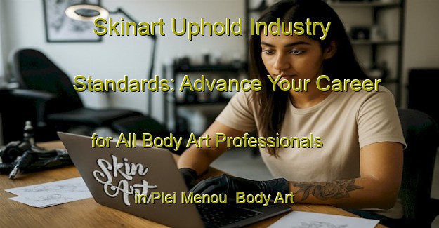 Skinart Uphold Industry Standards: Advance Your Career for All Body Art Professionals in Plei Menou | Body Art Qualification Authority | BAQA-Vietnam