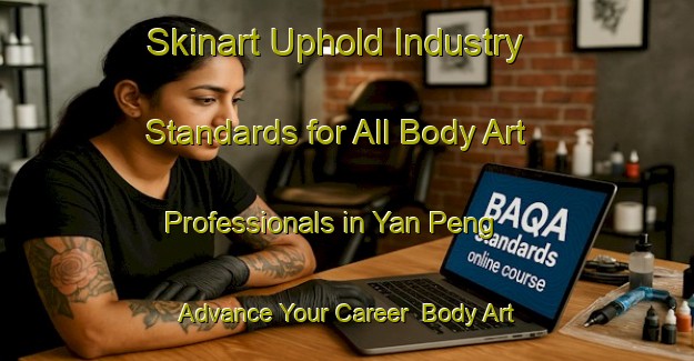 Skinart Uphold Industry Standards for All Body Art Professionals in Yan Peng - Advance Your Career | Body Art Qualification Authority | BAQA-Vietnam
