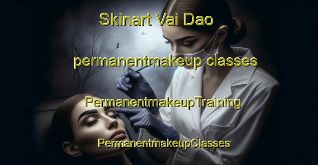 Skinart Vai Dao permanentmakeup classes | PermanentmakeupTraining | PermanentmakeupClasses | SkinartTraining-Vietnam