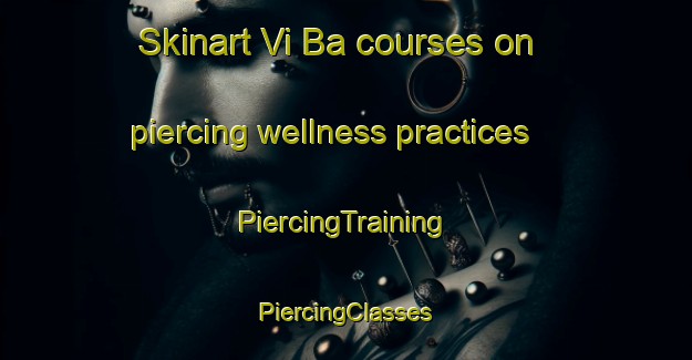 Skinart Vi Ba courses on piercing wellness practices | #PiercingTraining #PiercingClasses #SkinartTraining-Vietnam