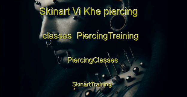 Skinart Vi Khe piercing classes | #PiercingTraining #PiercingClasses #SkinartTraining-Vietnam