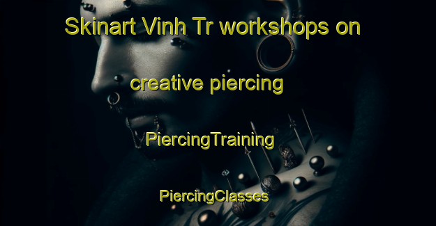 Skinart Vinh Tr workshops on creative piercing | PiercingTraining | PiercingClasses | SkinartTraining-Vietnam