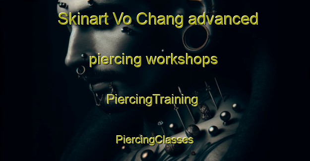 Skinart Vo Chang advanced piercing workshops | #PiercingTraining #PiercingClasses #SkinartTraining-Vietnam