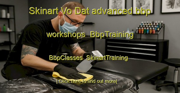 Skinart Vo Dat advanced bbp workshops | BbpTraining | BbpClasses | SkinartTraining-Vietnam