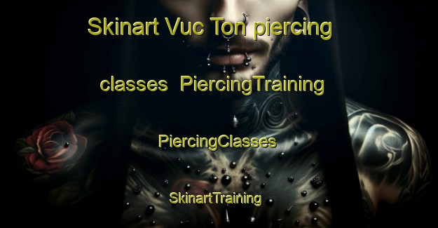 Skinart Vuc Ton piercing classes | #PiercingTraining #PiercingClasses #SkinartTraining-Vietnam