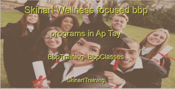 Skinart Wellness-focused bbp programs in Ap Tay | BbpTraining | BbpClasses | SkinartTraining-Vietnam