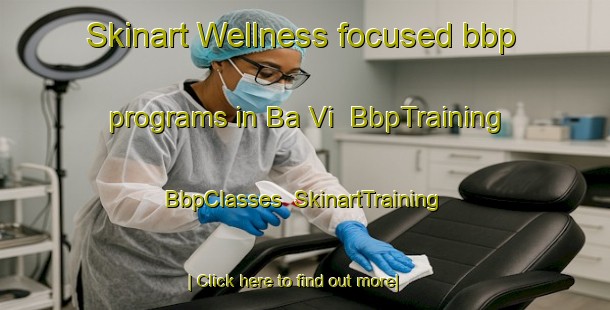 Skinart Wellness-focused bbp programs in Ba Vi | BbpTraining | BbpClasses | SkinartTraining-Vietnam