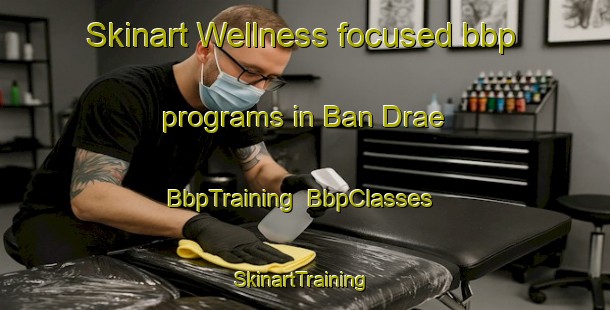 Skinart Wellness-focused bbp programs in Ban Drae | BbpTraining | BbpClasses | SkinartTraining-Vietnam