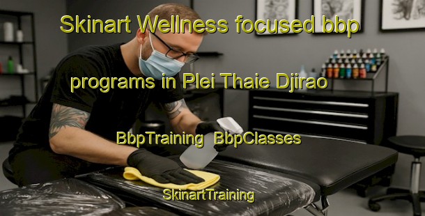 Skinart Wellness-focused bbp programs in Plei Thaie Djirao | BbpTraining | BbpClasses | SkinartTraining-Vietnam