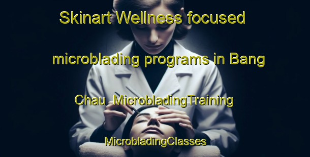 Skinart Wellness-focused microblading programs in Bang Chau | #MicrobladingTraining #MicrobladingClasses #SkinartTraining-Vietnam