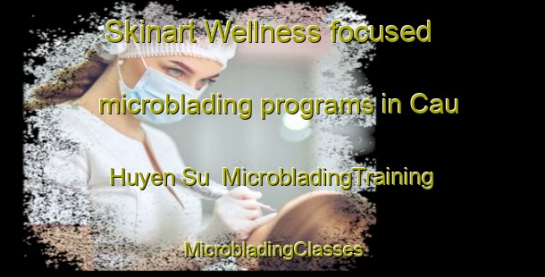 Skinart Wellness-focused microblading programs in Cau Huyen Su | #MicrobladingTraining #MicrobladingClasses #SkinartTraining-Vietnam