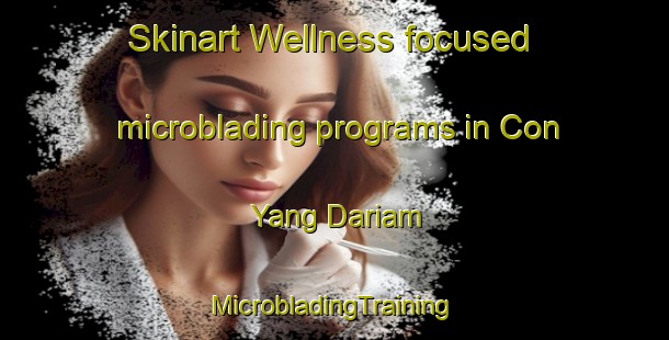 Skinart Wellness-focused microblading programs in Con Yang Dariam | #MicrobladingTraining #MicrobladingClasses #SkinartTraining-Vietnam