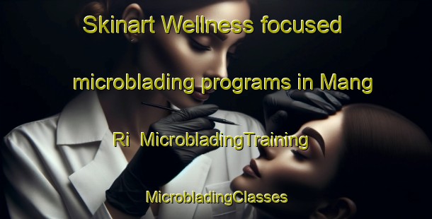 Skinart Wellness-focused microblading programs in Mang Ri | #MicrobladingTraining #MicrobladingClasses #SkinartTraining-Vietnam