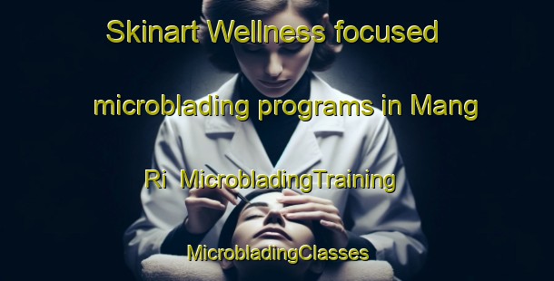 Skinart Wellness-focused microblading programs in Mang Ri | #MicrobladingTraining #MicrobladingClasses #SkinartTraining-Vietnam