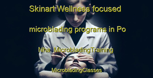 Skinart Wellness-focused microblading programs in Po Nha | #MicrobladingTraining #MicrobladingClasses #SkinartTraining-Vietnam