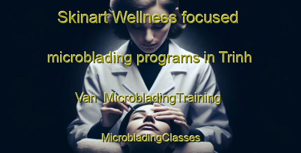 Skinart Wellness-focused microblading programs in Trinh Van | #MicrobladingTraining #MicrobladingClasses #SkinartTraining-Vietnam