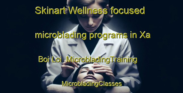 Skinart Wellness-focused microblading programs in Xa Boi Loi | #MicrobladingTraining #MicrobladingClasses #SkinartTraining-Vietnam