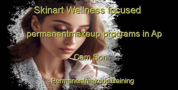 Skinart Wellness-focused permanentmakeup programs in Ap Cam Son | #PermanentmakeupTraining #PermanentmakeupClasses #SkinartTraining-Vietnam